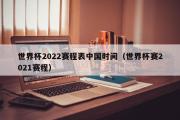 世界杯2022赛程表中国时间（世界杯赛2021赛程）